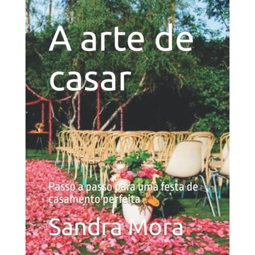 A Arte De Casar: Passo A Passo Para Uma Festa De Casamento Perfeita