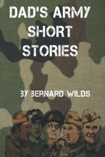 Dad's Army Short Stories: 8 Unique Stories Covering The Exploits Of Walmingtons Finest During The War 1939-1945