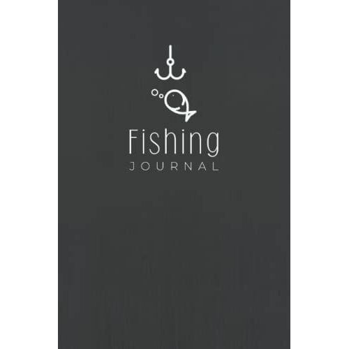 Fishing Journal: Fishing Logbook To Record Trip Details, Conditions, Fish Caught & Other Notes | Fishing Activity Tracker For Fishing Enthusiasts And Anglers Of All Levels