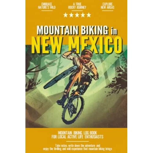 Mountain Biking In New Mexico: Mountain Biking Log Book For Local State Outdoor Activity Enthusiasts | Document Your Thrilling Downhill Adventures | Build Endurance & Stay Fit With Cycling