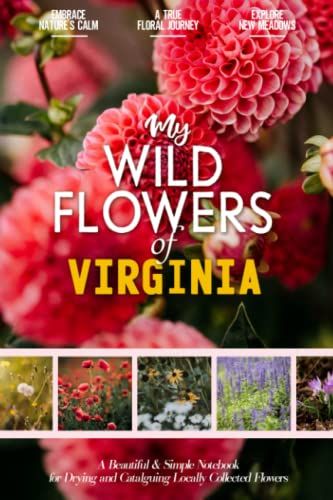 My Wildflowers Of Virginia: A Beautiful And Practical Herbarium Notebook For Drying And Cataloguing Locally Collected Flowers, Plants And Other ... And Colorful Adventure Into Your Local Flora