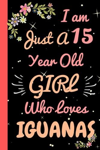 I'm Just A 15 Year Old Girl Who Loves Iguanas: Beautiful 15 Year Old Birthday Iguanas Gift Notebook/Journal, Cute Iguanas Gift For Teens And Girls ... 15th Birthday, Lined Journal 110 Pages.