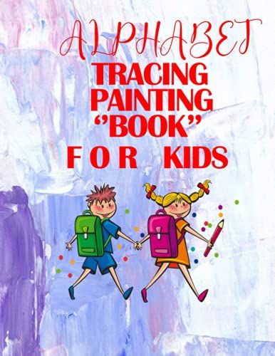 Alphabet Tracing Painting Book For Kids: A Practice Book For Children To Learn To Write To Painting Tracing Dotted Letters / Fun Cute Animal Color ... For Preschool, Kindergarten, Homeschool Kids