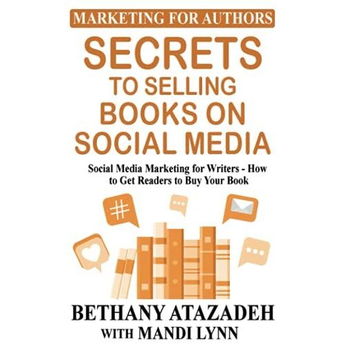 Secrets To Selling Books On Social Media: Social Media Marketing For Writers - How To Get Readers To Buy Your Book