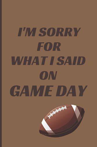 I'm Sorry For What I Said On Gameday: Football Enthusiast Notebook - Perfect Gift For Any Football Lover