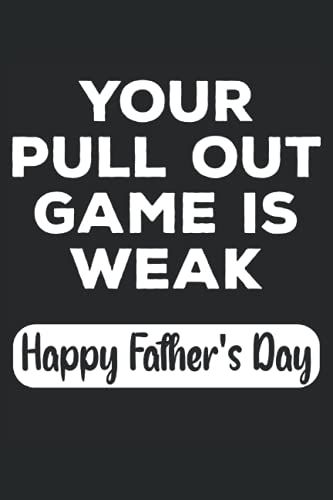 Your Pull Out Game Is Weak Happy Father's Day: Journal Diary Notebook With 120 Pages