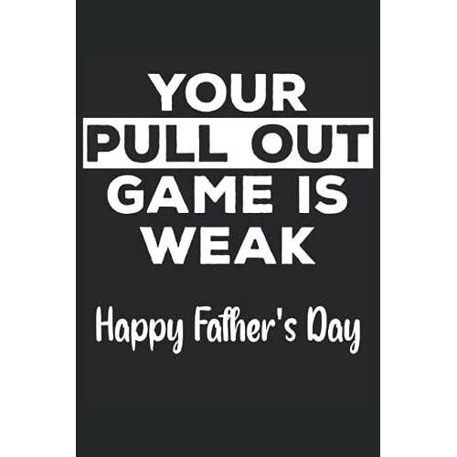 Your Pull Out Game Is Weak Happy Father's Day: Journal Diary Notebook With 120 Pages