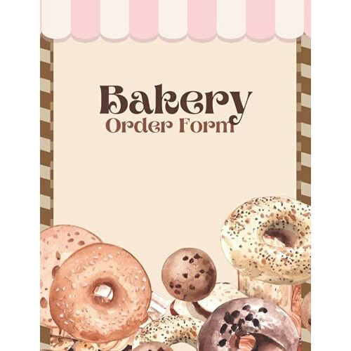 Bakery Order Form: Cake Order Notebook, Cake Order Forms, Planner, Organizer, Bakery Business Orders, And Tracker (Order Book For Small Business)