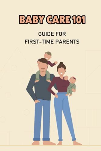 Baby Care 101: Guide For First-Time Parents: A Guide For First-Time Parents