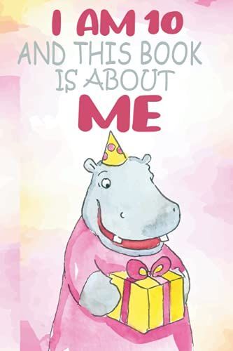 I Am 10 Year And This Book Is About Me: A Blank Lined Hippo Notebook, Best Birthday Gift For 10 Years Old Kids And Toddlers, (Lined & Blank Pages) ... Love And Happy Birthday/ Sketchbook For Kids
