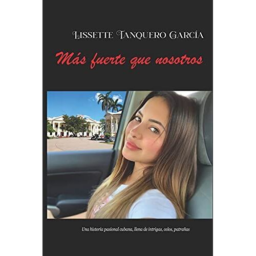Mã¡S Fuerte Que Nosotros: Una Historia Pasional Cubana, Llena De Intrigas, Celos, Patraã±As