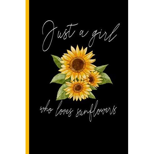 Just A Girl Who Loves Sunflowers Notebook: Sunflowers Blank Lined Journal/Notebook For Girls, Cute Gift For Lovers Of Sunflowers