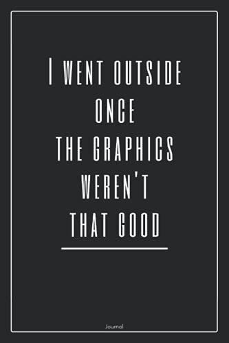 I Went Outside Once The Graphics Weren't That Good | Gamer Journal Notebook: Lined To Do List Notebook | Journal Gift, 120 Pages, 6 X 9 Inches