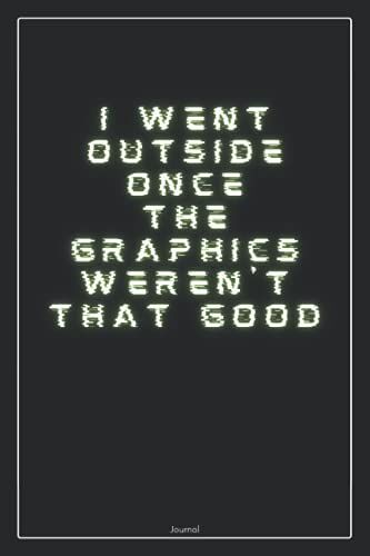 I Went Outside Once The Graphics Weren't That Good | Gamer Journal Notebook: Lined To Do List Notebook | Journal Gift, 120 Pages, 6 X 9 Inches