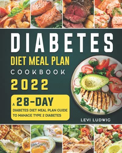 Diabetes Diet Meal Plan Cookbook 2022: A 28-Day Diabetes Diet Meal Plan Guide To Manage Type 2 Diabetes