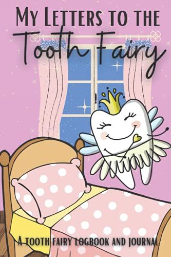My Letters To The Tooth Fairy, A Tooth Fairy Logbook And Journal: Keep Track Of Your Lost Teeth And Write To The Tooth Fairy!