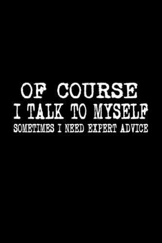 Of Course I Talk To Myself Sometimes I Need Expert Advice: Lined Notebook