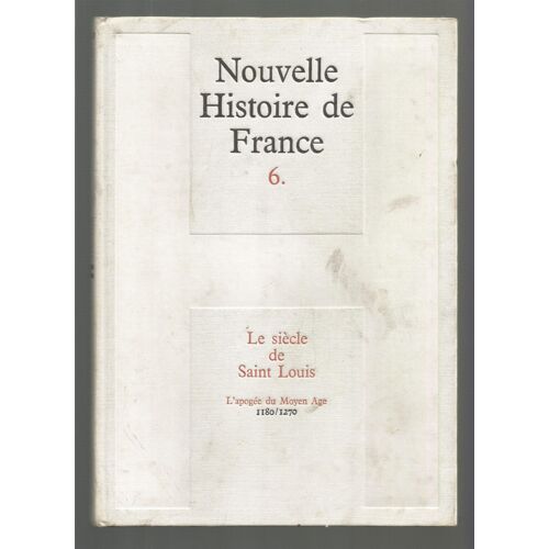 Nouvelle Histoire De France. Tome 6 : Le Siècle De Saint-Louis