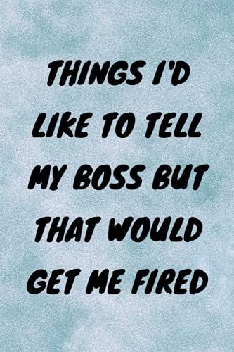 Things I'd Like To Tell My Boss But That Would Get Me Fired: Funny Gag Gift Notebook Journal, Funny Quote White Elephant Notebook For Coworkers, Family, Friends And Couples