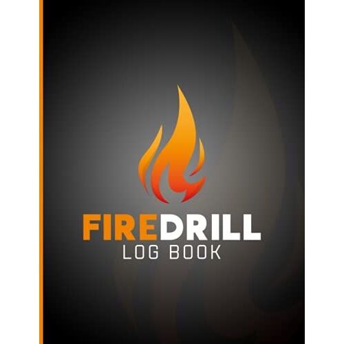 Fire Drill Log Book: Fire Drill Record Book - A4 - Fire Drill Register Book For Workplace, Schools & Businesses - Fire Alarm Safety Organiser - Health And Safety Compliance Record Book