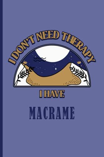 I Don't Need Therapy I Have Macrame: Vintage Aesthetic Cover Art For Macrame Lovers To Write In, Taking Notes, Journaling, Diary , For School And Work.