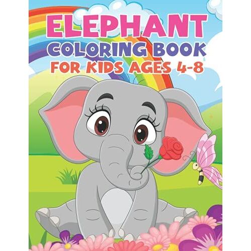 Elephant Coloring Book For Kids Ages 4-8: Cute Elephant Coloring Book For Kids, Toddlers Who Love Elephant
