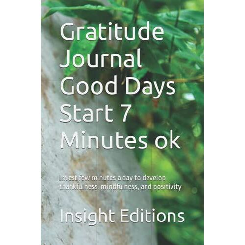 Gratitude Journal Good Days Start 7 Minutes Ok: Invest Few Minutes A Day To Develop Thankfulness, Mindfulness, And Positivity