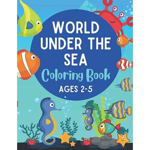 World Under The Sea Coloring Book: For 2 - 5 Year Olds, Preschoolers, And Toddlers. Big Easy To Color Pictures Of Ocean Fish, Shells And Coral
