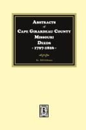 Abstracts Of Cape Girardeau County. Missouri Deeds, 1797-1826