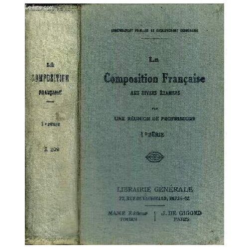 La Composition Francaise Aux Divers Examens - 1re Serie - Enseignement Primaire : Brevets Élémentaire Et Supérieur - Certificat D'aptitude Pédagogique - Enseignement Secondaire : Premier ...