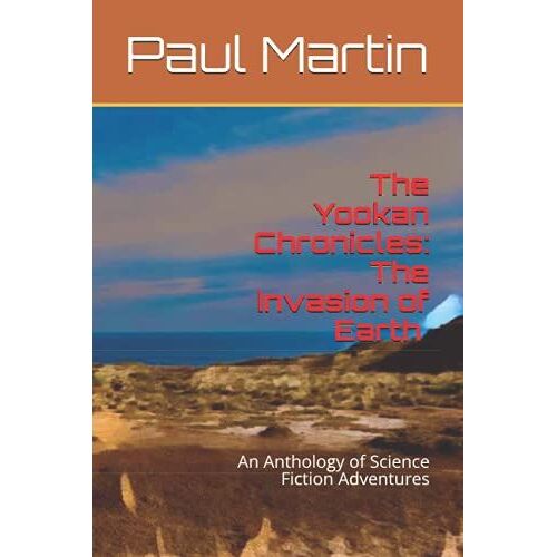 The Yookan Chronicles: The Invasion Of Earth: An Anthology Of Science Fiction Adventures