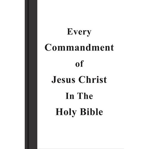Every Commandment Of Jesus Christ In The Holy Bible