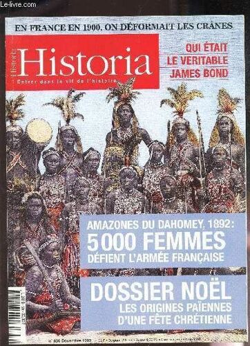 Historia - N°636 - Dec 1999  / Qui Est Le Veritable James Bond / Amazones Du Dahomey, 1892 : 5000 Femmes Defient L'armee Francaise / Dossier Noel : Les Origines Paiennes D'une Fete ...