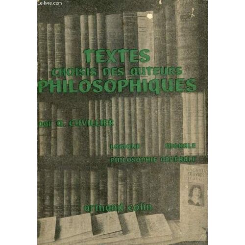 Textes Choisis Des Auteurs Philosophiques, Tome Ii, Logique Et Philosophie Des Sciences, Morale, Philosophie Generale