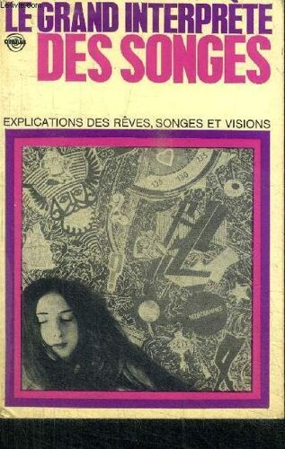 Le Grand Interprete Des Songes - Guide Infaillible Pour L'explication Des Songes, Rêves Et Visions Avec L'indication Des Numéros De Loterie Pour Chaque Songe Et Un Choix Très Intéressant ...