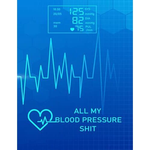 All My Blood Pressure Shit: Daily Blood Pressure Tracker (Blood Pressure Monitoring Log Book)
