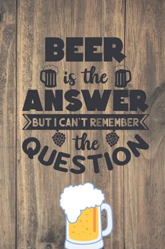 Beer Is The Answer But I Can't Remember The Question: Wide Ruled 150 Page Notebook For Men