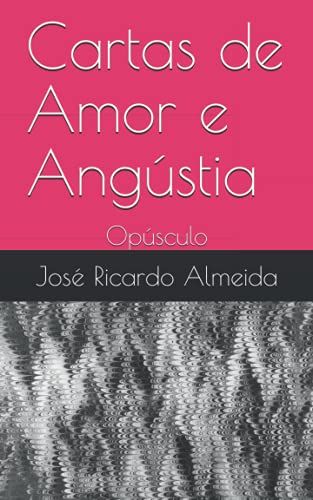 Cartas De Amor E Angústia: Opúsculo
