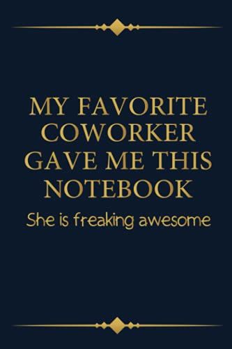 My Favorite Coworker Gave Me This Notebook She Is Freaking Awesome: Funny Gift Notebook Journal For Co-Workers, Friends, Boss's Birthday, Office: | ... 120 Pages, 6x9, Soft Cover, Matte Finish