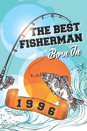 The Best Fisherman Are Born In 1996: Fishing Log Book | Fishing Notebook For Men And Kids | Fishing Journal Gift For Birthday | College Ruled | 6" X 9" | 100 Pages |#37