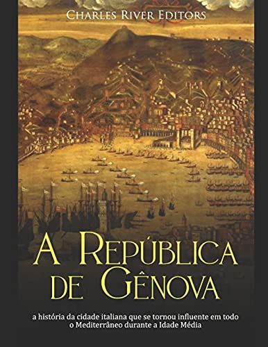 A República De Gênova: A História Da Cidade Italiana Que Se Tornou Influente Em Todo O Mediterrâneo Durante A Idade Média