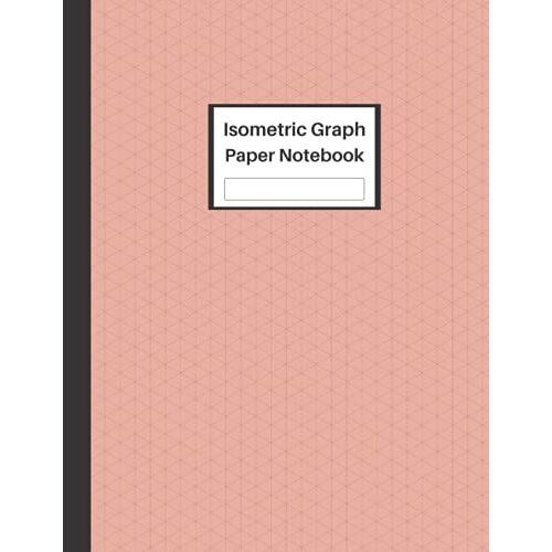 Isometric Graph Paper: Notebook Equilateral Triangle - Isometric Graph Paper Notebook For Engineers - Architects - 3d Designers - Interior & Industrial Designers - 8.5x11" 120 Pages (21.6 X 27.9 Cm)