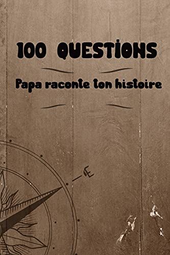 100 Questions Papa Raconte Ton Histoire: Carnet À Remplir Par Votre Père - Cadeau Idéal Pour Noël, Anniversaire, Fête Des Pères - Un Moment De Partage Et De Complicité