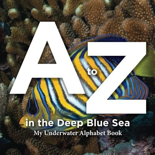 A To Z In The Deep Blue Sea:: My Underwater Alphabet Book