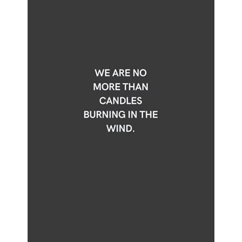 We Are No More Than Candles Burning In The Wind: Lined Notebook 8.5 X 11 Inches In Size 120 Pages