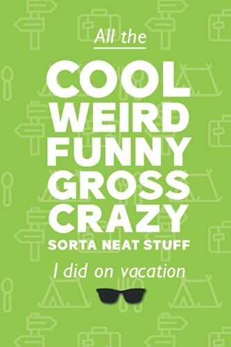 All The Cool Weird Funny Gross Crazy Sorta Neat Stuff I Did On Vacation: Travel Journal For Kids For Vacation Or Camp, For Notes, Scraps And Sketching