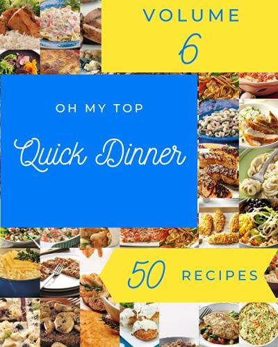 Oh My Top 50 Quick Dinner Recipes Volume 6: The Quick Dinner Cookbook For All Things Sweet And Wonderful!