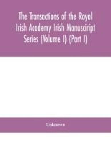 The Transactions Of The Royal Irish Academy Irish Manusciript Series (Volume I) (Part I)