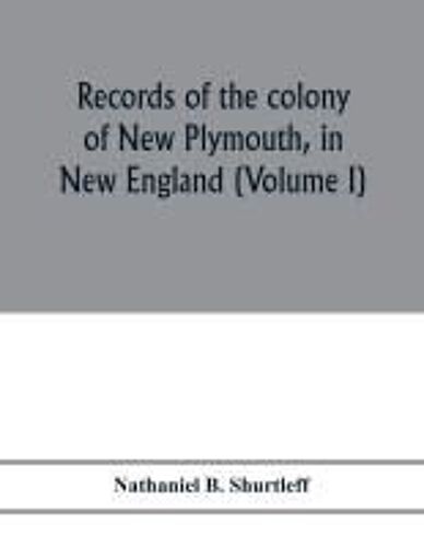 Records Of The Colony Of New Plymouth, In New England