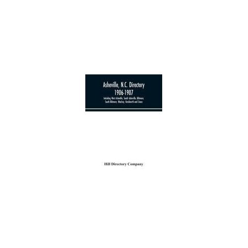 Asheville, N.C. Directory 1906-1907; Including West Asheville, South Asheville, Biltmore, South Biltmore, Woolsey, Kenilworth And Grace